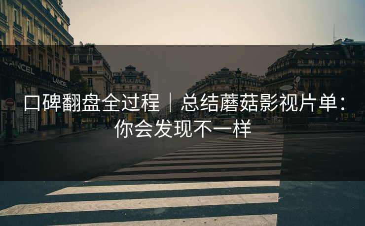 口碑翻盘全过程|总结蘑菇影视片单:你会发现不一样